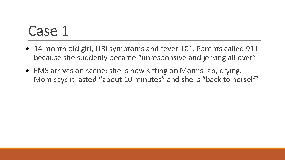 Case 1 · 14 month old girl, URI symptoms and fever 101. Parents called