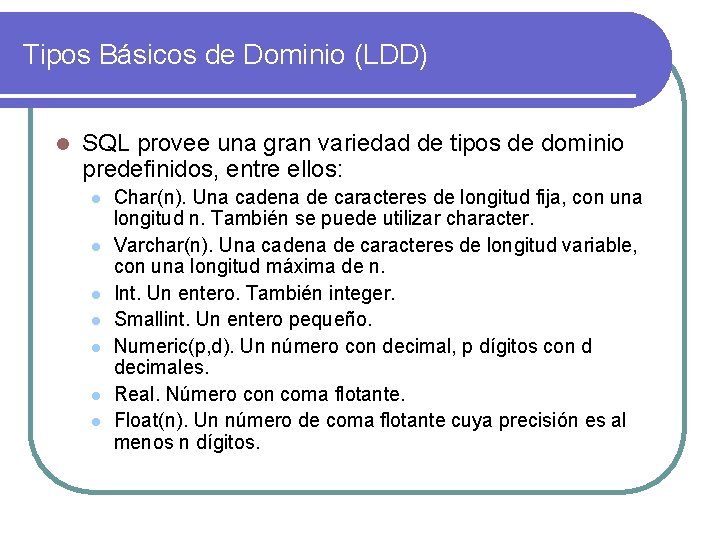 Tipos Básicos de Dominio (LDD) l SQL provee una gran variedad de tipos de