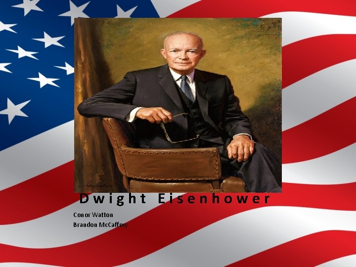 Dwight Eisenhower Conor Watton Brandon Mc. Caffery 