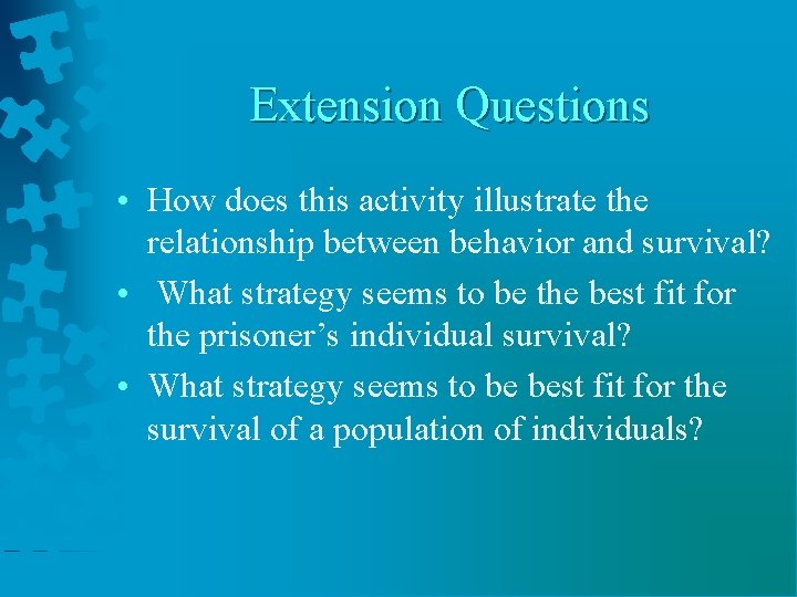 Extension Questions • How does this activity illustrate the relationship between behavior and survival?