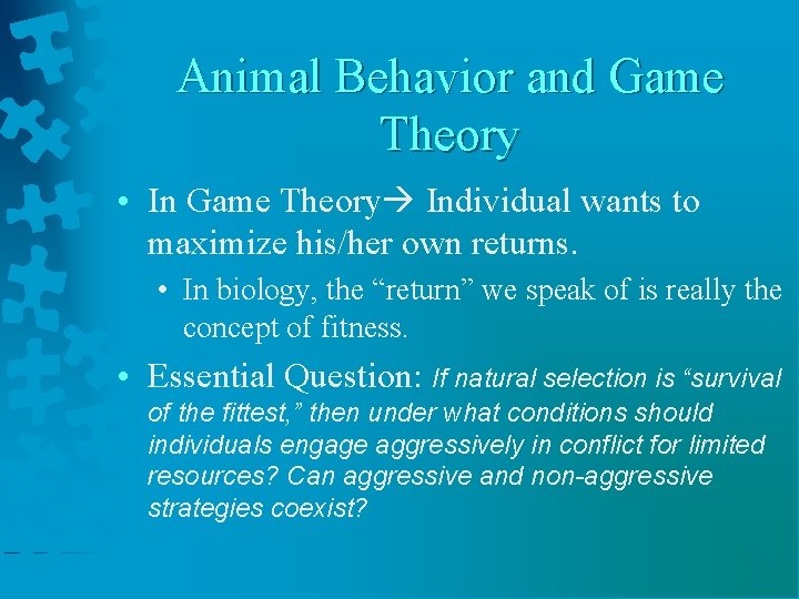 Animal Behavior and Game Theory • In Game Theory Individual wants to maximize his/her