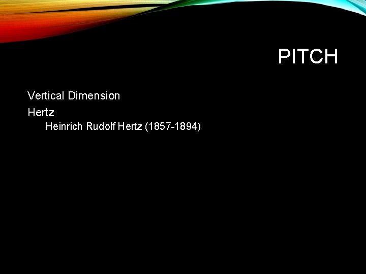 PITCH Vertical Dimension Hertz Heinrich Rudolf Hertz (1857 -1894) 