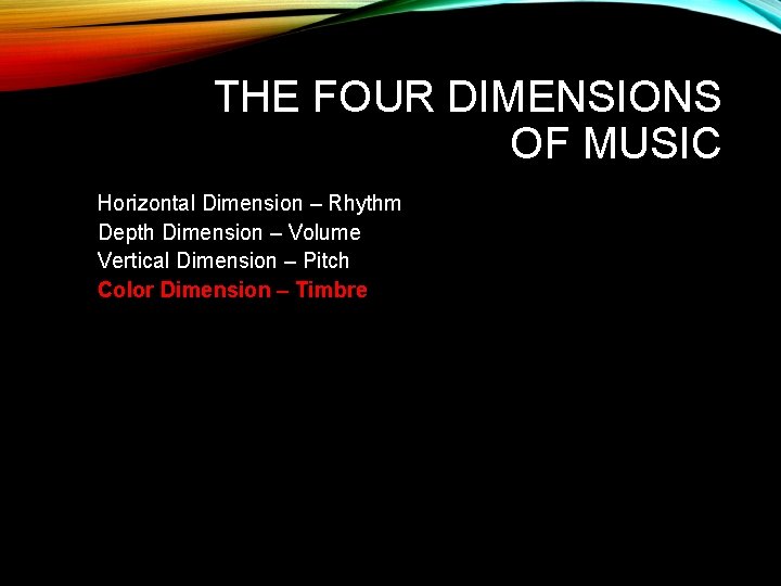 THE FOUR DIMENSIONS OF MUSIC Horizontal Dimension – Rhythm Depth Dimension – Volume Vertical