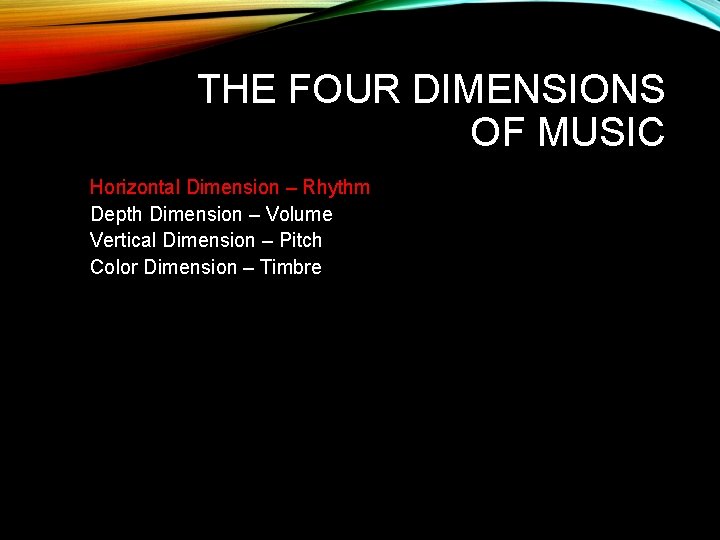 THE FOUR DIMENSIONS OF MUSIC Horizontal Dimension – Rhythm Depth Dimension – Volume Vertical