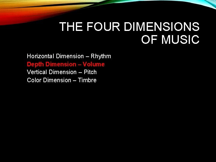 THE FOUR DIMENSIONS OF MUSIC Horizontal Dimension – Rhythm Depth Dimension – Volume Vertical