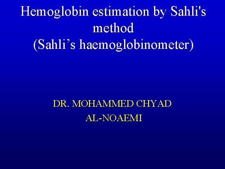 Hemoglobin estimation by Sahli's method (Sahli’s haemoglobinometer) DR. MOHAMMED CHYAD AL-NOAEMI 