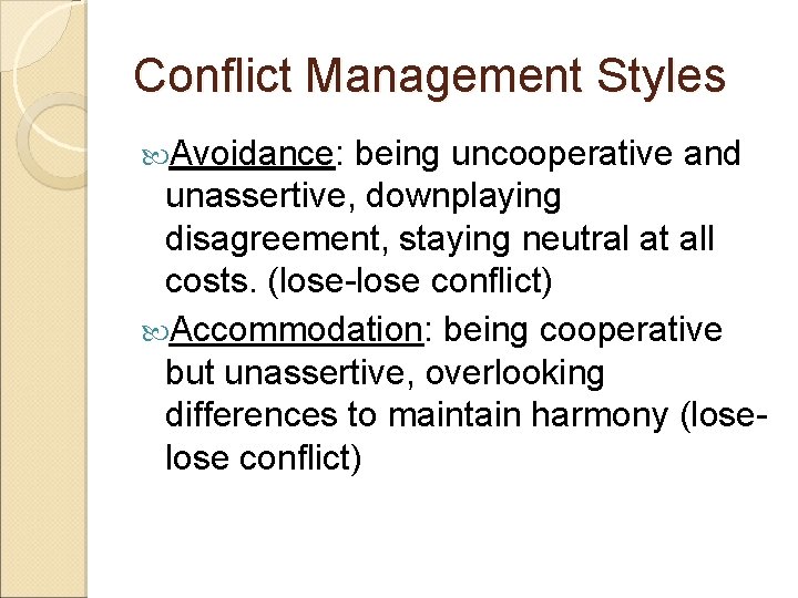 Conflict Management Styles Avoidance: being uncooperative and unassertive, downplaying disagreement, staying neutral at all