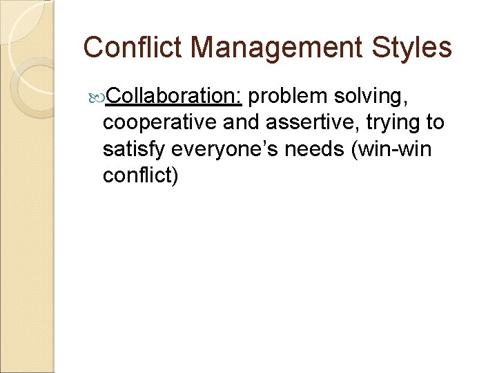 Conflict Management Styles Collaboration: problem solving, cooperative and assertive, trying to satisfy everyone’s needs