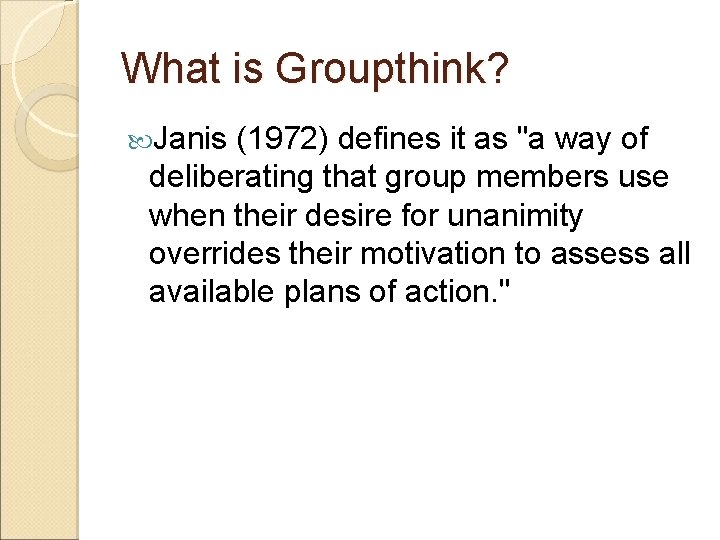 What is Groupthink? Janis (1972) defines it as "a way of deliberating that group