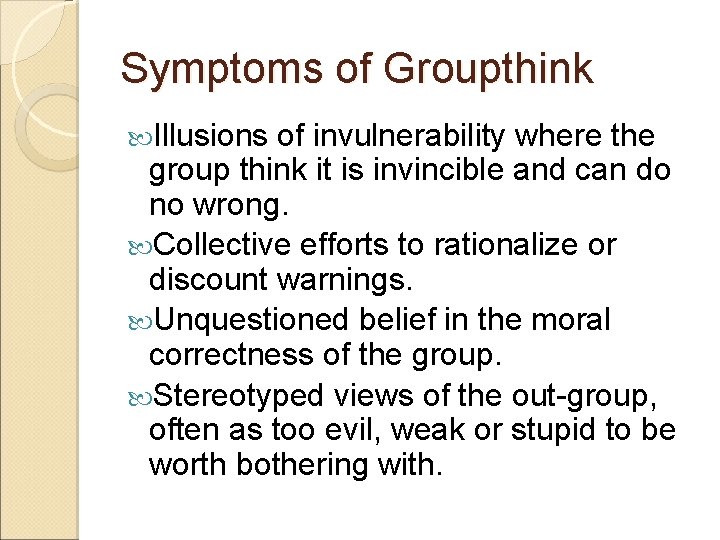 Symptoms of Groupthink Illusions of invulnerability where the group think it is invincible and