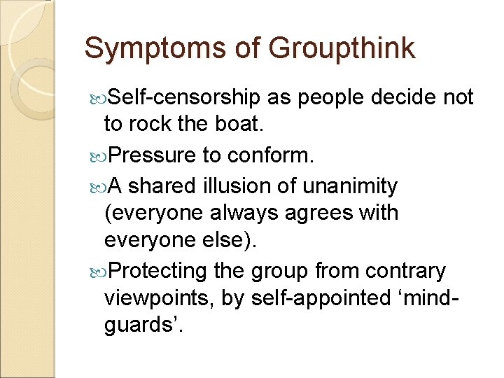 Symptoms of Groupthink Self-censorship as people decide not to rock the boat. Pressure to