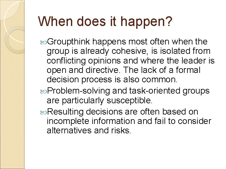 When does it happen? Groupthink happens most often when the group is already cohesive,