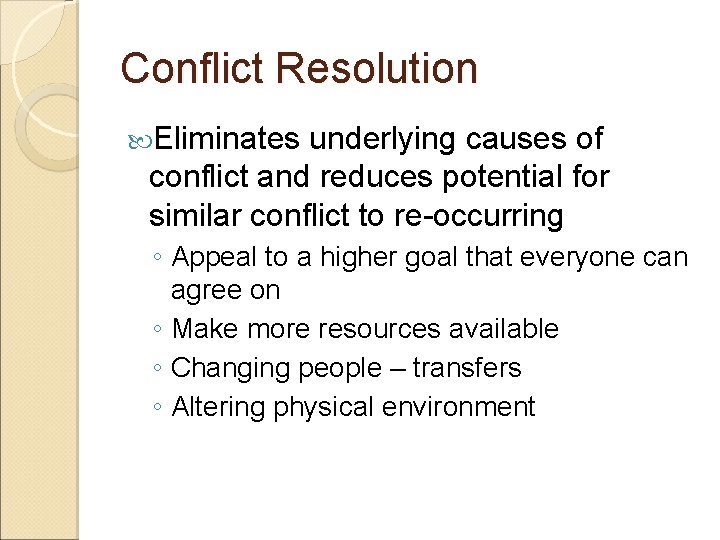 Conflict Resolution Eliminates underlying causes of conflict and reduces potential for similar conflict to