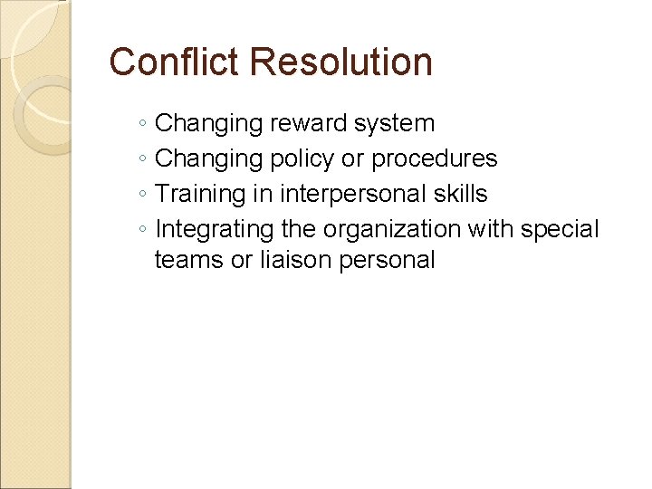 Conflict Resolution ◦ Changing reward system ◦ Changing policy or procedures ◦ Training in