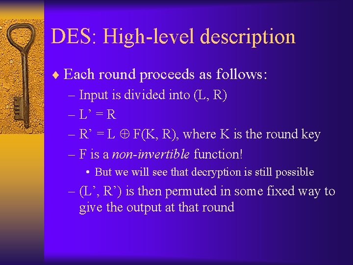 DES: High-level description ¨ Each round proceeds as follows: – Input is divided into