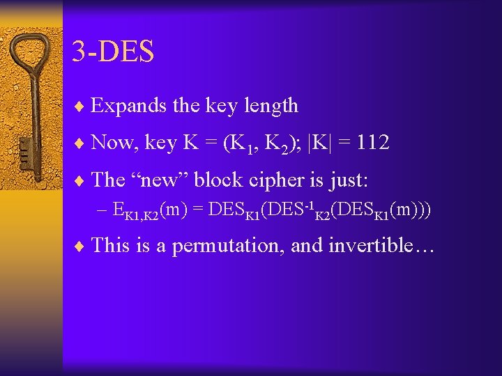 3 -DES ¨ Expands the key length ¨ Now, key K = (K 1,