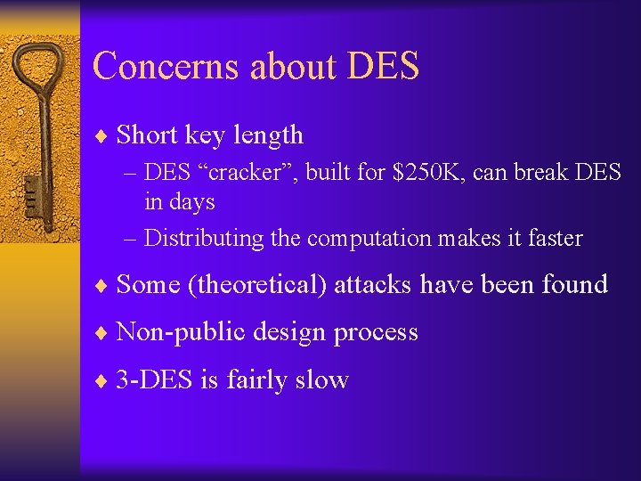 Concerns about DES ¨ Short key length – DES “cracker”, built for $250 K,