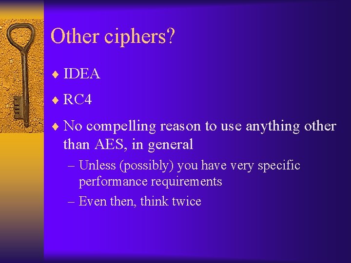 Other ciphers? ¨ IDEA ¨ RC 4 ¨ No compelling reason to use anything