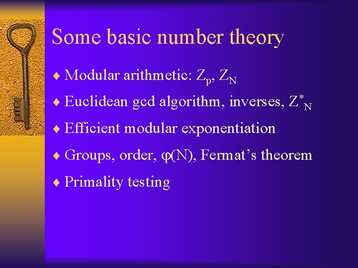 Some basic number theory ¨ Modular arithmetic: Zp, ZN ¨ Euclidean gcd algorithm, inverses,