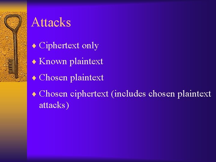 Attacks ¨ Ciphertext only ¨ Known plaintext ¨ Chosen ciphertext (includes chosen plaintext attacks)