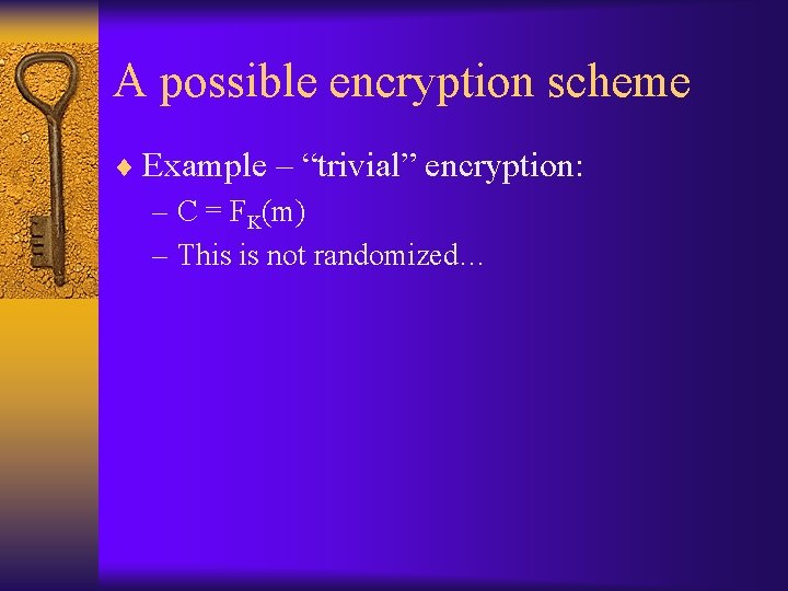 A possible encryption scheme ¨ Example – “trivial” encryption: – C = FK(m) –