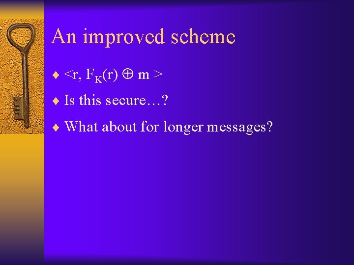 An improved scheme ¨ <r, FK(r) m > ¨ Is this secure…? ¨ What