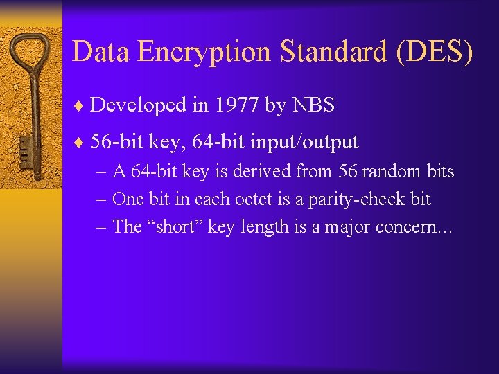 Data Encryption Standard (DES) ¨ Developed in 1977 by NBS ¨ 56 -bit key,