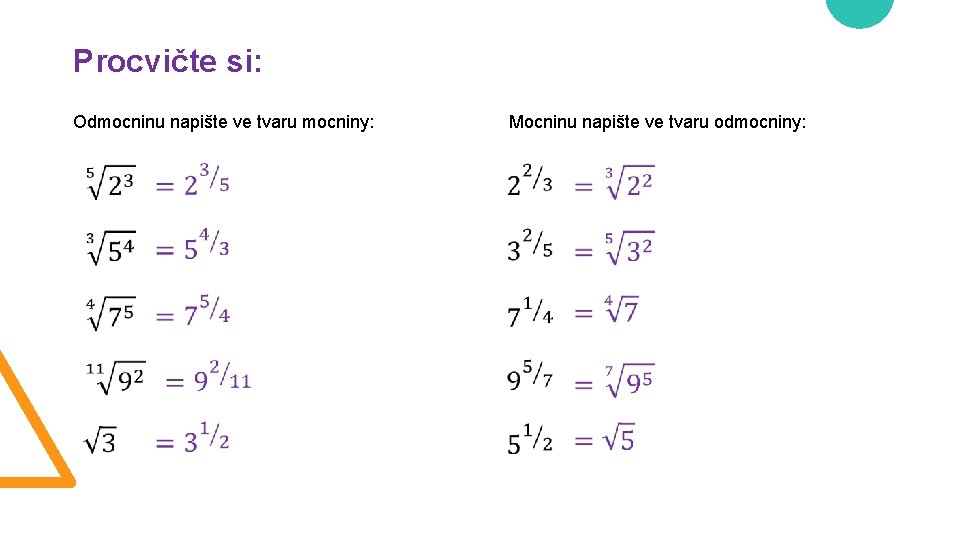 Procvičte si: Odmocninu napište ve tvaru mocniny: Mocninu napište ve tvaru odmocniny: 