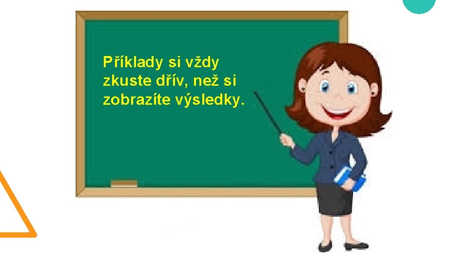 Příklady si vždy zkuste dřív, než si zobrazíte výsledky. 