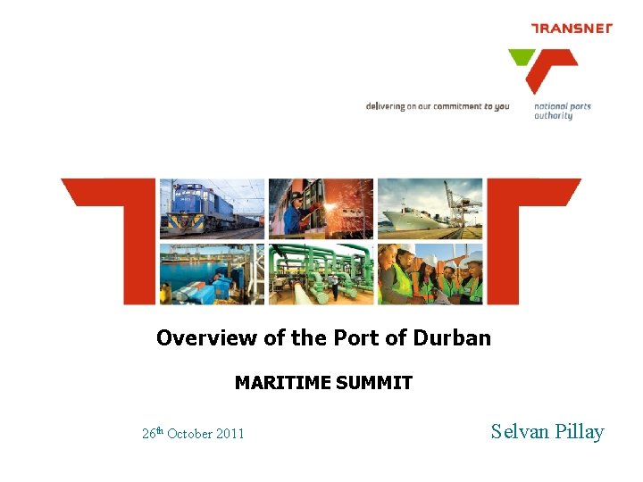 Overview of the Port of Durban MARITIME SUMMIT 26 th October 2011 Selvan Pillay