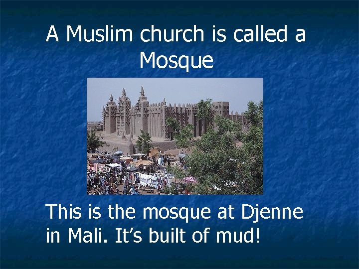 A Muslim church is called a Mosque This is the mosque at Djenne in