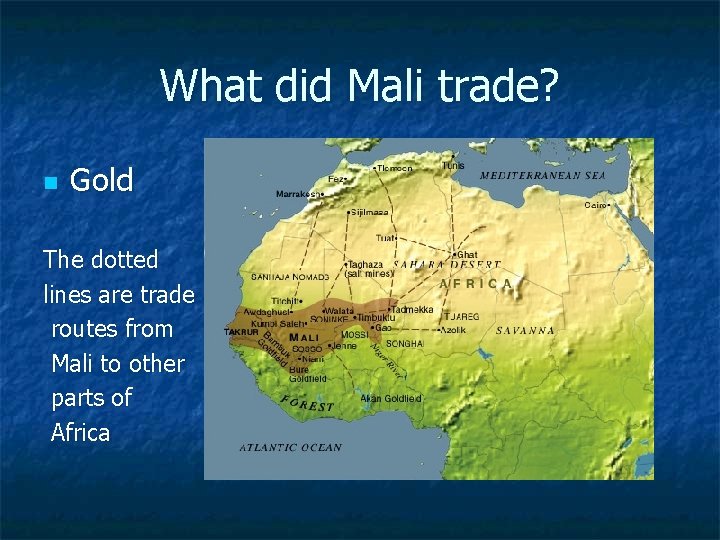 What did Mali trade? n Gold The dotted lines are trade routes from Mali