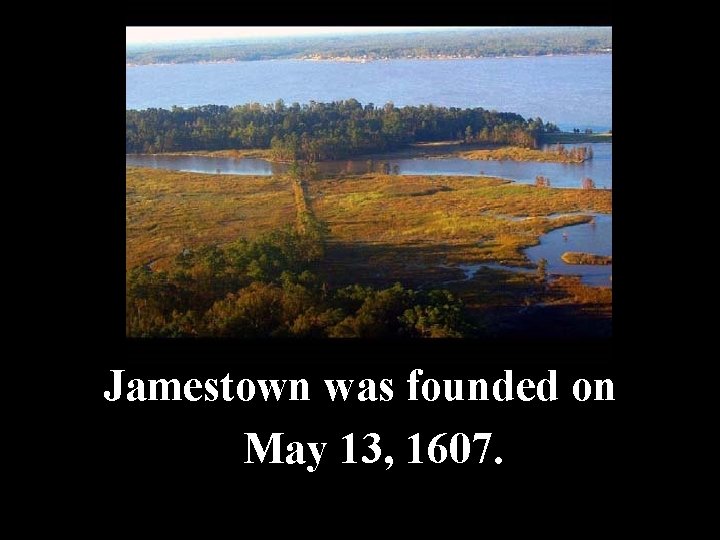 Jamestown was founded on May 13, 1607. 