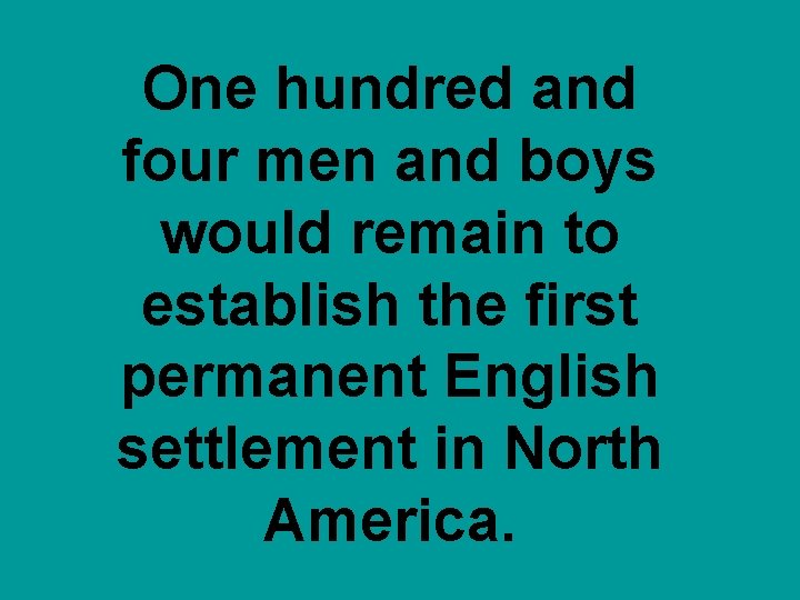 One hundred and four men and boys would remain to establish the first permanent