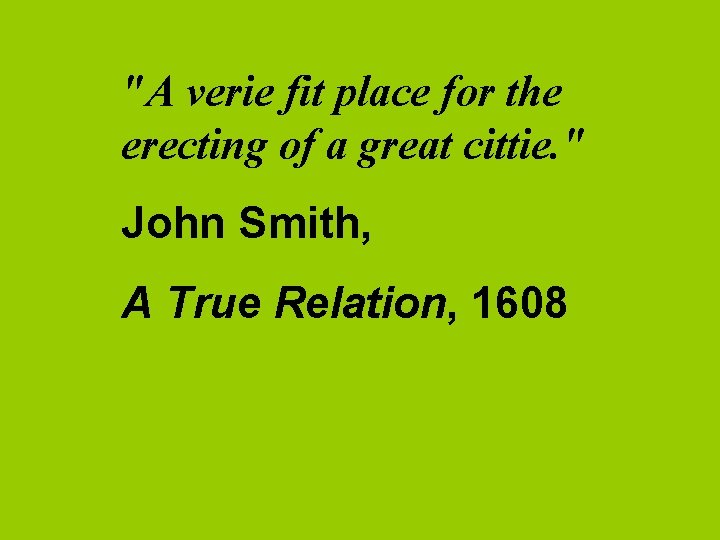 "A verie fit place for the erecting of a great cittie. " John Smith,
