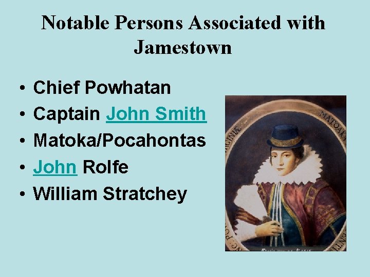 Notable Persons Associated with Jamestown • • • Chief Powhatan Captain John Smith Matoka/Pocahontas