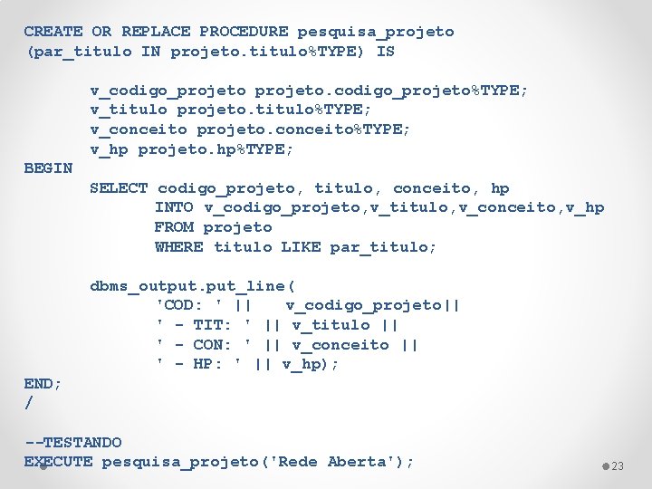 CREATE OR REPLACE PROCEDURE pesquisa_projeto (par_titulo IN projeto. titulo%TYPE) IS v_codigo_projeto. codigo_projeto%TYPE; v_titulo projeto.