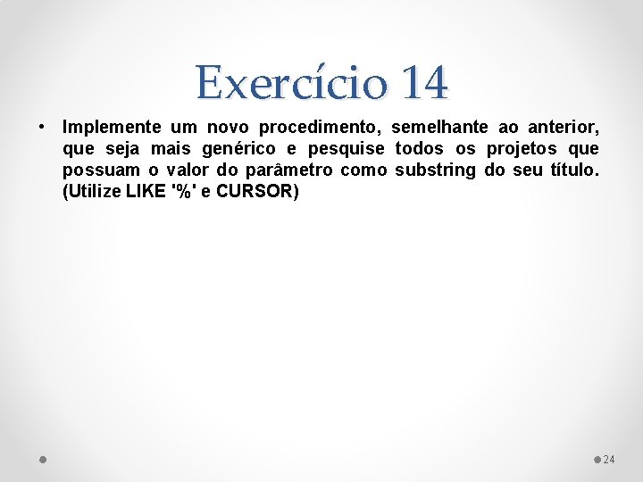 Exercício 14 • Implemente um novo procedimento, semelhante ao anterior, que seja mais genérico