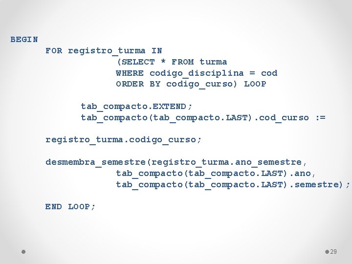 BEGIN FOR registro_turma IN (SELECT * FROM turma WHERE codigo_disciplina = cod ORDER BY