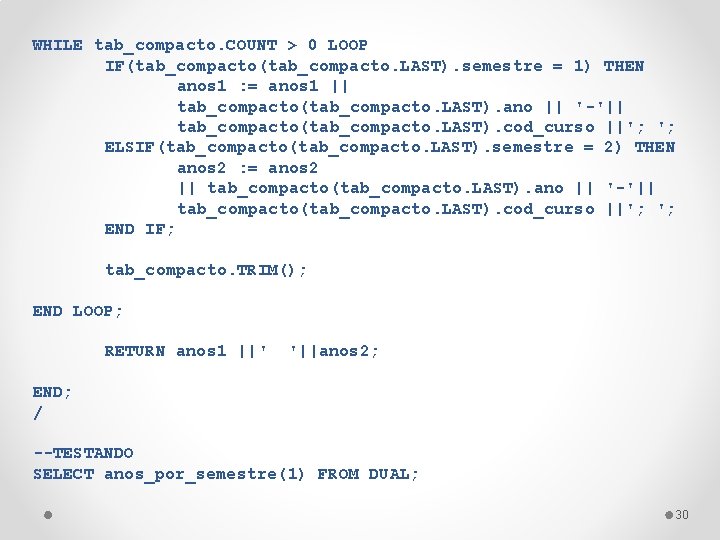 WHILE tab_compacto. COUNT > 0 LOOP IF(tab_compacto. LAST). semestre = 1) THEN anos 1