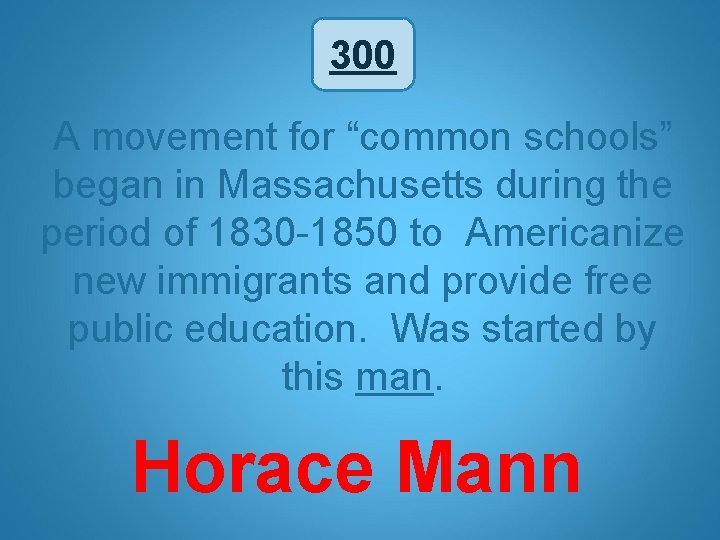 300 A movement for “common schools” began in Massachusetts during the period of 1830