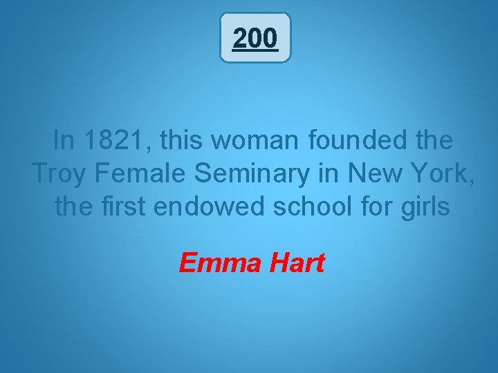 200 In 1821, this woman founded the Troy Female Seminary in New York, the