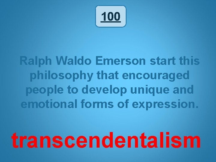 100 Ralph Waldo Emerson start this philosophy that encouraged people to develop unique and