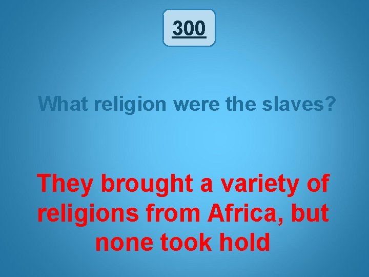 300 What religion were the slaves? They brought a variety of religions from Africa,