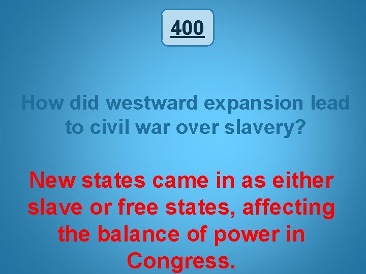 400 How did westward expansion lead to civil war over slavery? New states came