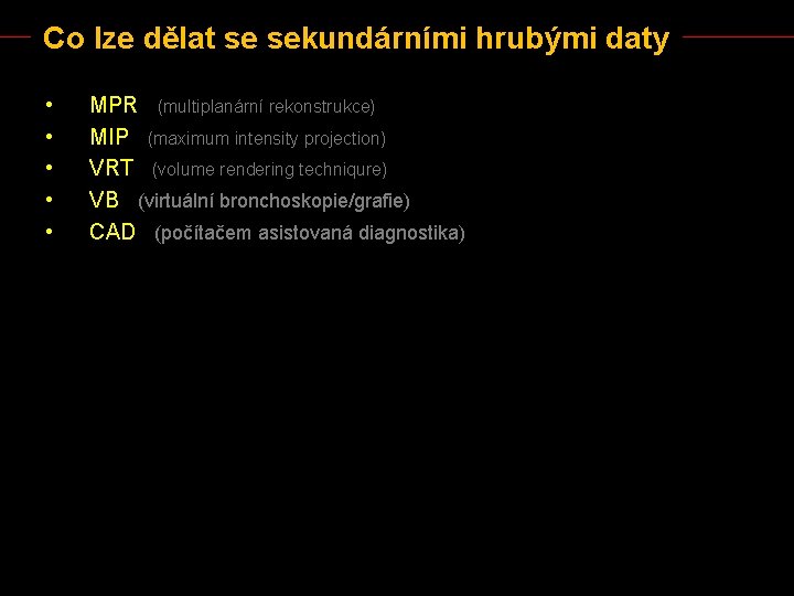 Co lze dělat se sekundárními hrubými daty • • • MPR (multiplanární rekonstrukce) MIP