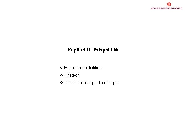 Kapittel 11: Prispolitikk v Mål for prispolitikken v Pristeori v Prisstrategier og referansepris 