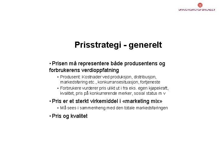 Prisstrategi - generelt • Prisen må representere både produsentens og forbrukerens verdioppfatning • Produsent: