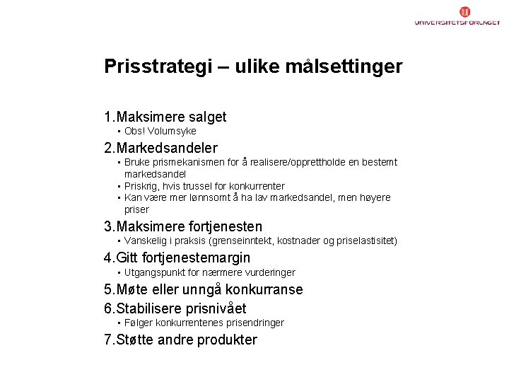 Prisstrategi – ulike målsettinger 1. Maksimere salget • Obs! Volumsyke 2. Markedsandeler • Bruke