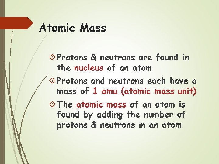 Atomic Mass Protons & neutrons are found in the nucleus of an atom Protons